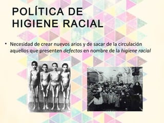 • Necesidad de crear nuevos arios y de sacar de la circulación
aquellos que presenten defectos en nombre de la higiene racial
POLÍTICA DE
HIGIENE RACIAL
 