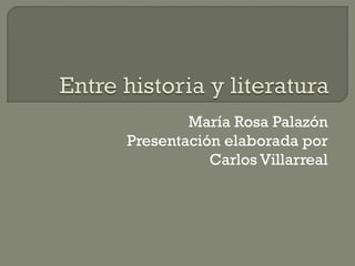 María Rosa Palazón
Presentación elaborada por
           Carlos Villarreal
 