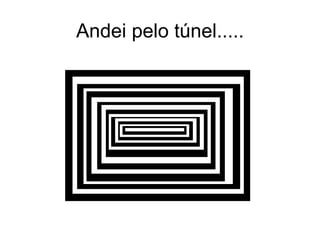 Andei pelo túnel..... 