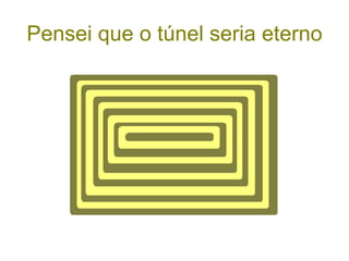Pensei que o túnel seria eterno 