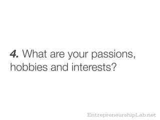 4. What are your passions,
hobbies and interests?



               EntrepreneurshipLab.net
 