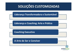 Liderança Transformadora e Sustentável
Liderança e Coaching: Arte e Prática
Coaching Executivo
A Arte de Ser e Conviver
SOLUÇÕES CUSTOMIZADAS
 