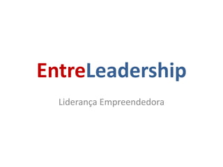 EntreLeadership
  Liderança Empreendedora
 