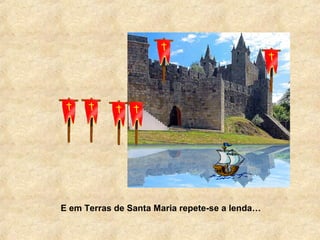 E em Terras de Santa Maria repete-se a lenda…
 