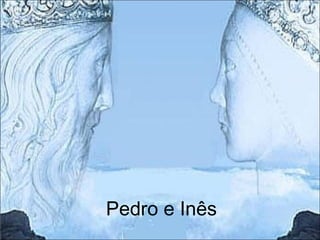 Pedro e Inês
 