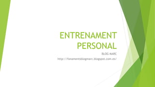 ENTRENAMENT
PERSONAL
BLOG MARC
http://fonamentsblogmarc.blogspot.com.es/
 
