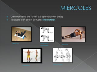    Calentamiento de 10min. (Lo aprendido en clase)
   Trabajaré con el Test de Core: línea lateral




     Oblicuos                 Transverso            Serratos
                              abdomen




                Hombros                    Abductores
 