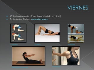    Calentamiento de 10min. (Lo aprendido en clase)
   Trabajaré el flexitest: extensión tronco




    Lumbares                Glúteos                     Multífidos




     Flexibilidad abdomen                  Pectorales
 
