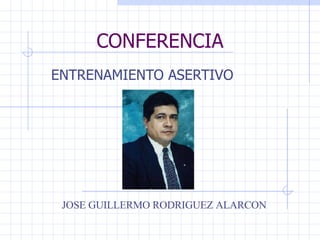 CONFERENCIA ENTRENAMIENTO ASERTIVO JOSE GUILLERMO RODRIGUEZ ALARCON 