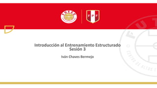 Introducción al Entrenamiento Estructurado
Sesión 3
Iván Chaves Bermejo
 