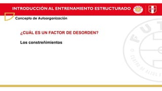 INTRODUCCIÓN AL ENTRENAMIENTO ESTRUCTURADO
Concepto de Autoorganización
¿CUÁL ES UN FACTOR DE DESORDEN?
Los constreñimientos
 