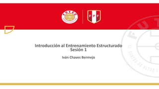 Introducción al Entrenamiento Estructurado
Sesión 1
Iván Chaves Bermejo
 