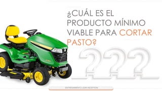¿CUÁL ES EL
PRODUCTO MÍNIMO
VIABLE PARA CORTAR
PASTO?
 