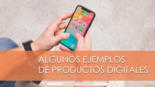 ALGUNOS EJEMPLOS
DE PRODUCTOS DIGITALES
 