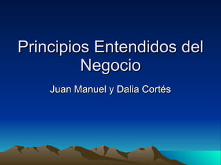 Principios Entendidos del Negocio Juan Manuel y Dalia Cortés 