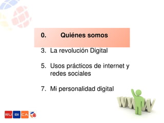 0.        Quiénes somos

3. La revolución Digital

5. Usos prácticos de internet y 
   redes sociales

7. Mi personalidad digital
 