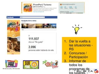 1. Dar la vuelta a 
   las situaciones ­ 
   RS
2. Concursos / 
   Participación
3. Informar de 
   todos los 
   programas de 
   los lugares. ­ 
 