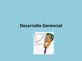Desarrollo Gerencial
 