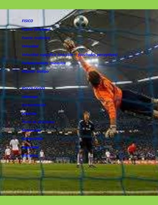 FISICO
Fuerza funcional
Fuerza explosiva
Velocidad
Velocidad específica (reacción – facultades perceptivas)
Fortalecimiento muscular
Mejorar biotipo
PSICOLOGICO
Liderazgo
Concentración
Intuición
Toma de decisiones
Motivación
Compromiso
Seguridad
Disciplina
 