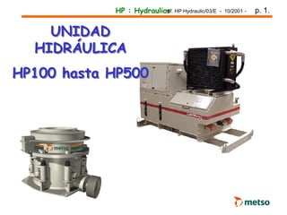 HP : Hydraulics
ref. HP Hydraulic/03/E - 10/2001 - p. 1.
UNIDAD
HIDRÁULICA
HP100 hasta HP500
 