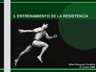 Albert Busquets Faciabén
2º Curso EME
3. ENTRENAMIENTO DE LA RESISTENCIA
 