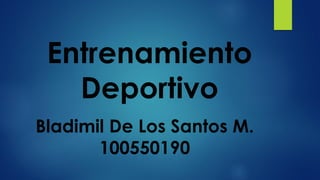 Entrenamiento
Deportivo
Bladimil De Los Santos M.
100550190
 