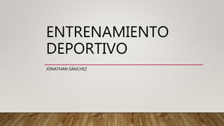 ENTRENAMIENTO
DEPORTIVO
JONATHAN SÁNCHEZ
 
