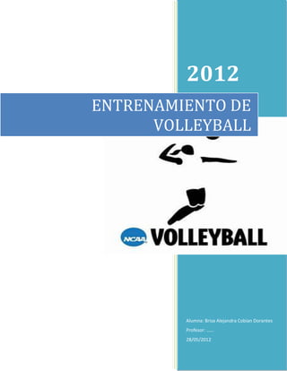 2012
ENTRENAMIENTO DE
      VOLLEYBALL




         Alumna: Brisa Alejandra Cobian Dorantes
         Profesor: ……
         28/05/2012
 