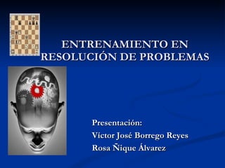 ENTRENAMIENTO EN RESOLUCIÓN DE PROBLEMAS Presentación:  Víctor José Borrego Reyes Rosa Ñique Álvarez 
