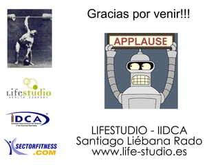Gracias por venir!!! LIFESTUDIO - IIDCA Santiago Liébana Rado www.life-studio.es 