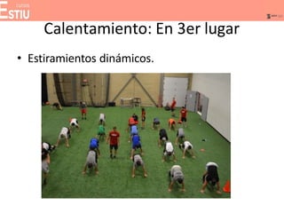 Calentamiento: En 3er lugar
• Estiramientos dinámicos.
 