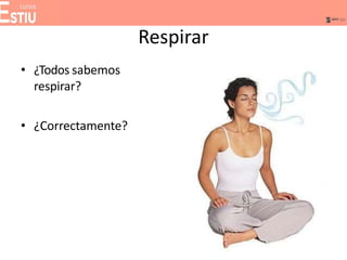 Respirar
• ¿Todos sabemos
respirar?
• ¿Correctamente?
 