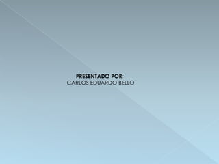 PRESENTADO POR:
CARLOS EDUARDO BELLO
 