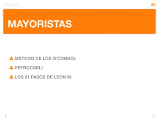 24




MAYORISTAS


 METODO DE LOS O’CONNOL

 PETROCCELI

 LOS 21 PASOS DE LEON W.
 
