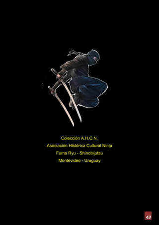 43
Colección A.H.C.N.
Asociación Histórica Cultural Ninja
Fuma Ryu - Shinobijutsu
Montevideo - Uruguay
 