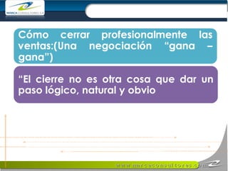 “ El cierre no es otra cosa que dar un paso lógico, natural y obvio 