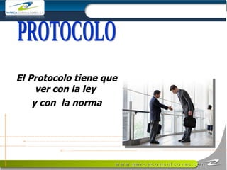 PROTOCOLO El Protocolo tiene que ver con la ley  y con  la norma 