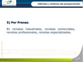 5) Por Prensa : En revistas industriales, revistas comerciales, revistas profesionales, revistas especializadas. Métodos y sistemas de prospectación 