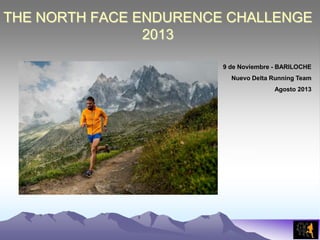 03-23-05
THE NORTH FACE ENDURENCE CHALLENGE
2013
9 de Noviembre - BARILOCHE
Nuevo Delta Running Team
Agosto 2013
 
