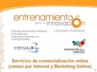 Yolanda Hernández Socorro   I Encuentro Profesional
VirtualB.com
Yolandahernandez.es
Tf:928222960




                                                      1
 