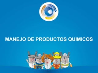 MANEJO DE PRODUCTOS
QUIMICOS
MANEJO DE PRODUCTOS QUIMICOS
 
