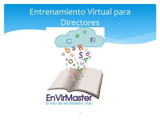Entrenamiento Virtual para
Directores
1
 