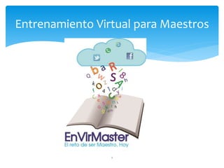 Entrenamiento Virtual para Maestros 
1 
 
