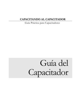 CAPACITANDO AL CAPACITADOR
Guía Práctica para Capacitadores
Guía del
Capacitador
 