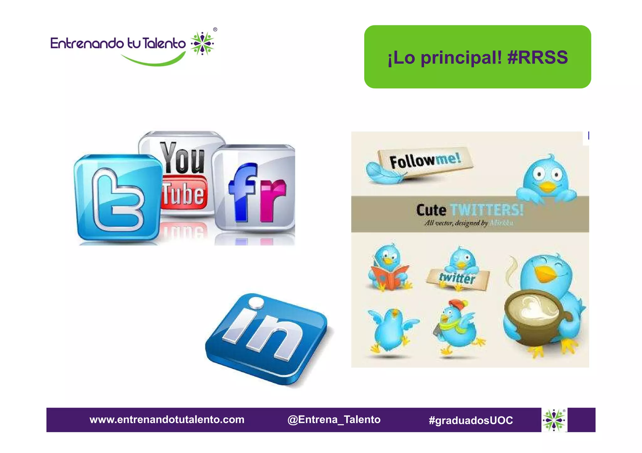 ¡Lo principal! #RRSS

www.entrenandotutalento.com

@Entrena_Talento

#graduadosUOC

 