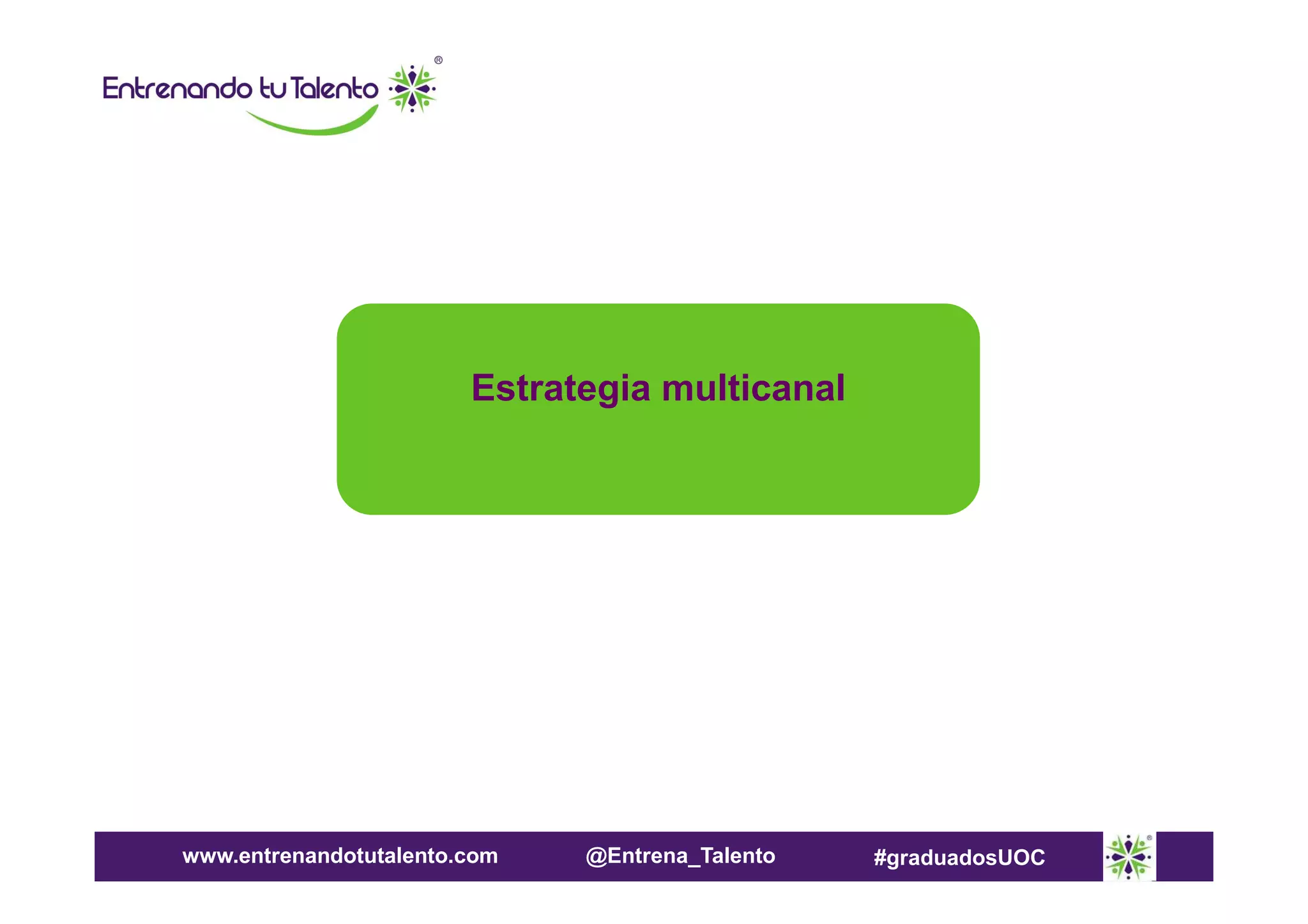 Estrategia multicanal

www.entrenandotutalento.com

@Entrena_Talento

#graduadosUOC

 