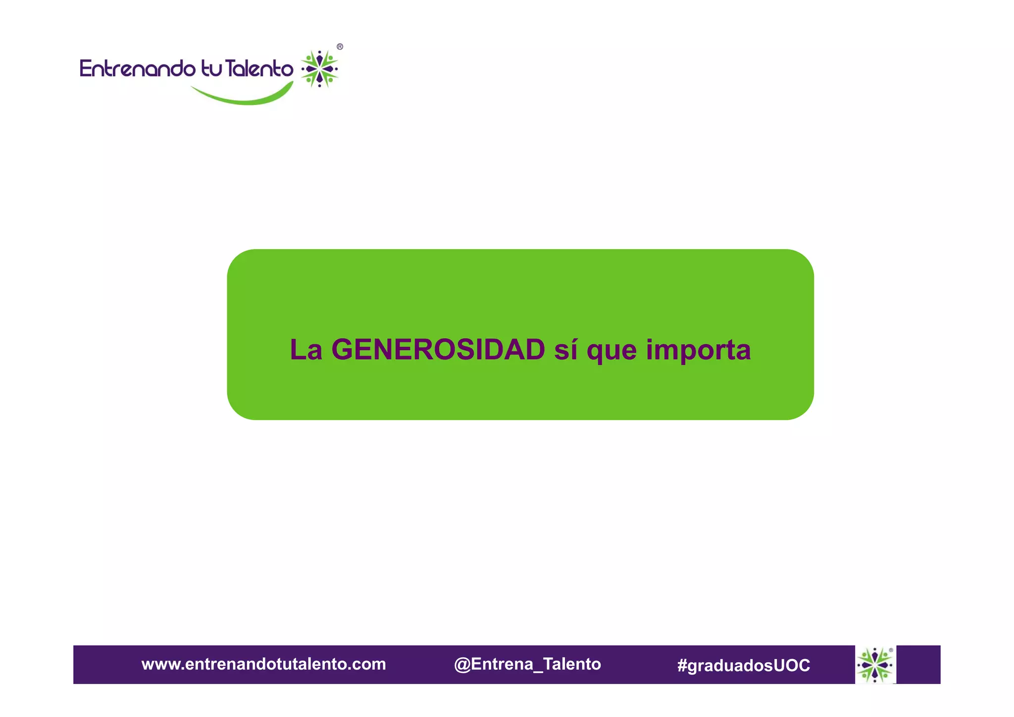 La GENEROSIDAD sí que importa

www.entrenandotutalento.com

@Entrena_Talento

#graduadosUOC

 