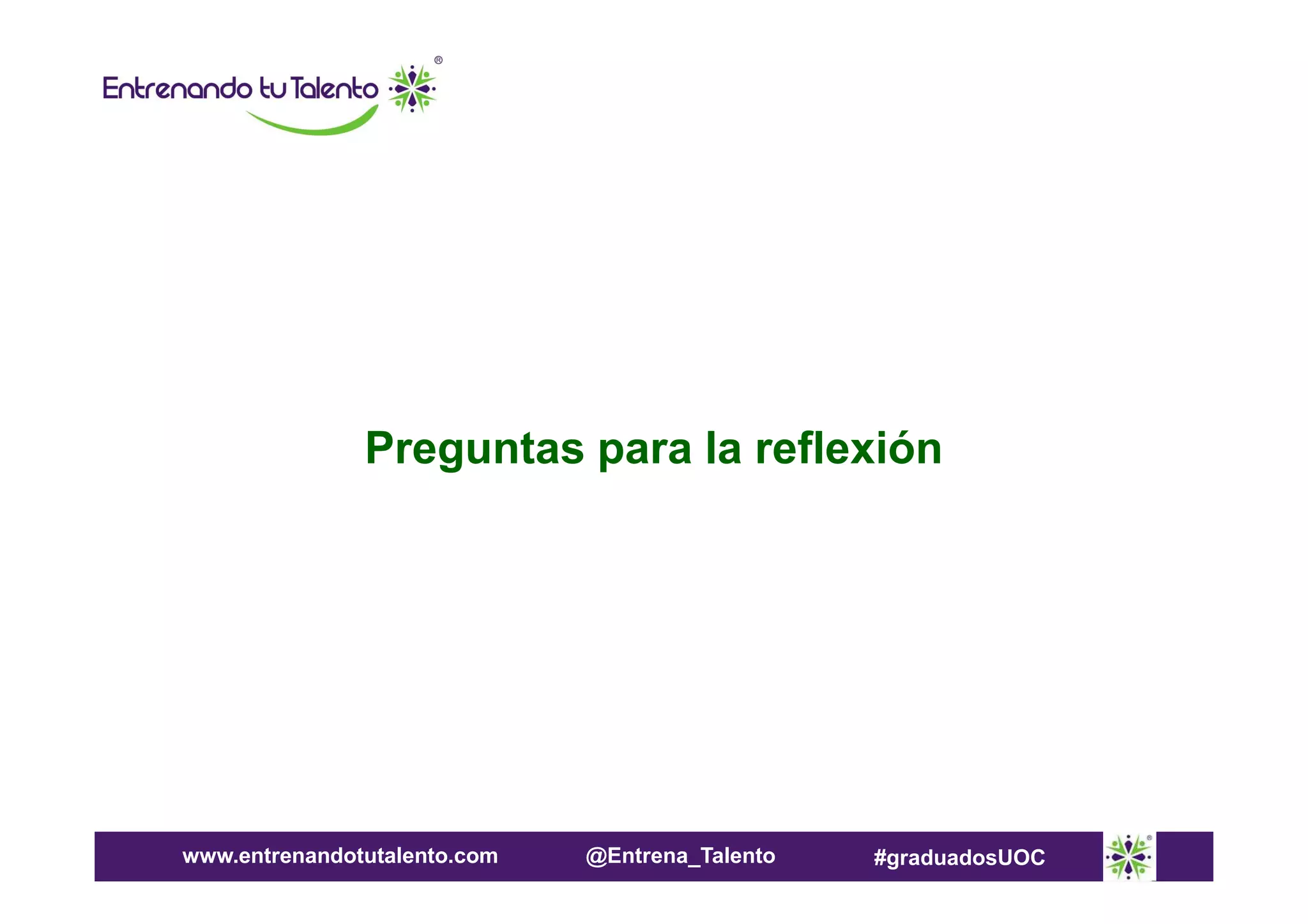 Preguntas para la reflexión

www.entrenandotutalento.com

@Entrena_Talento

#graduadosUOC

 