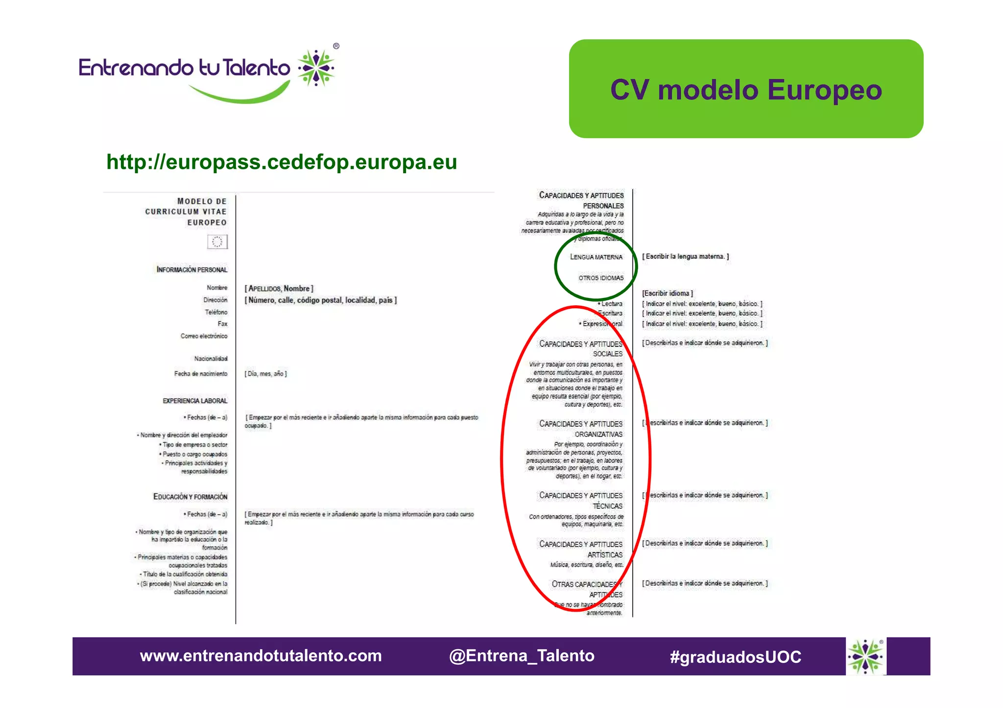 CV modelo Europeo
http://europass.cedefop.europa.eu

www.entrenandotutalento.com

@Entrena_Talento

#graduadosUOC

 