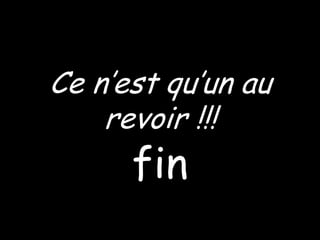 Cen’estqu’un au revoir !!!fin
